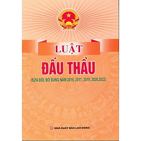 Luật đấu thầu ( sửa đổi, bổ sung năm 2016,2017,2019,2020,2022) - Quốc Hội - NXB Lao Động