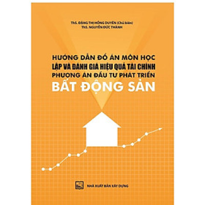 Sách - Hướng Dẫn Đồ Án Môn Học Lập Và Đánh Giá Hiệu Quả Tài Chính, Phương Án Đầu Tư Phát Triển Bất Động Sản - NXB Xây Dựng