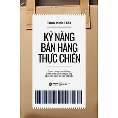 KỸ NĂNG BÁN HÀNG THỰC CHIẾN - Dành Riêng Cho Những Nhân Viên Bán Hàng Đang Chật Vật Xoay Xở Với Chỉ Tiêu - Trịnh Minh Thảo - (bìa mềm)