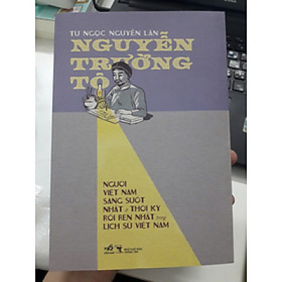 NGUYỄN TRƯỜNG TỘ - Người Việt Nam sáng suốt nhất & thời kỳ rối ren nhất trong lịch sử Việt Nam - Nguyễn Lân - Nhã Nam