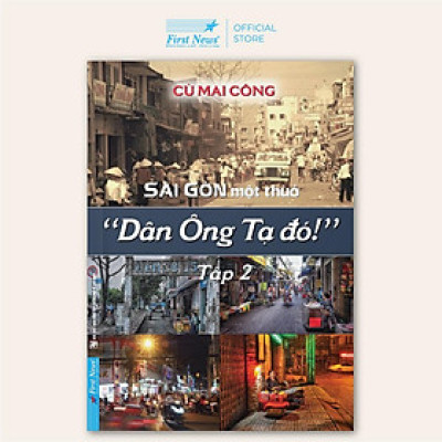 Sách Sài Gòn Một Thuở "Dân Ông Tạ Đó!" Tập 2 - Cù Mai Công - First News - BẢN QUYỀN