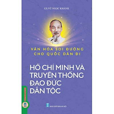 Văn Hoá Soi Đường Cho Quốc Dân Đi - Hồ Chí Minh Và Truyền Thống Đạo Đức Dân Tộc