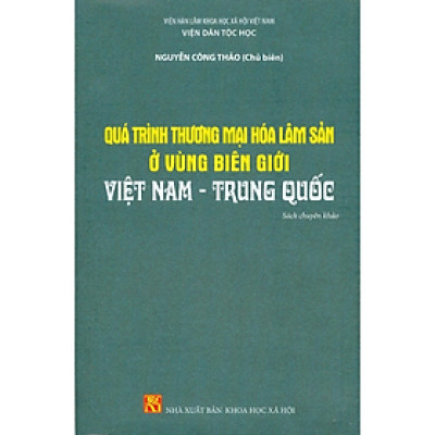 Sách - Quá trình thương mại hóa lâm sản ở vùng biên giới Việt Nam - Trung Quốc - nhiều tác giả - NXB KHXH