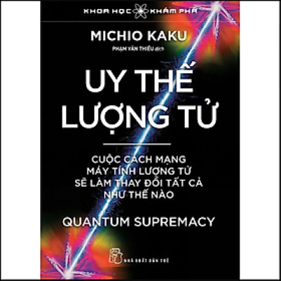 Uy thế lượng tử. Cuộc cách mạng máy tính lượng tử sẽ làm thay đổi tất cả như thế nào