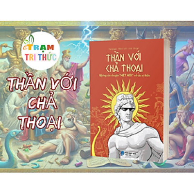 Thần Với Chả Thoại (Những Câu Chuyện "Mệt Mỏi" Về Các Vị Thần) - NXB Dân Trí