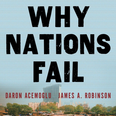 Why Nations Fail: The Origins of Power, Prosperity, and Poverty