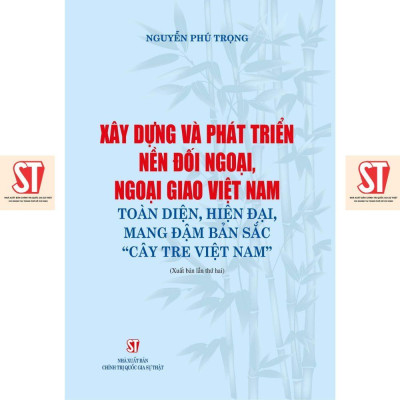 Sách - Xây Dựng Và Phát Triển Nền Đối Ngoại, Ngoại Giao Việt Nam Toàn Diện,hiện Đại, Mang Đậm Bản Sắc Cây Tre Việt Nam - NXB Chính Trị Quốc Gia