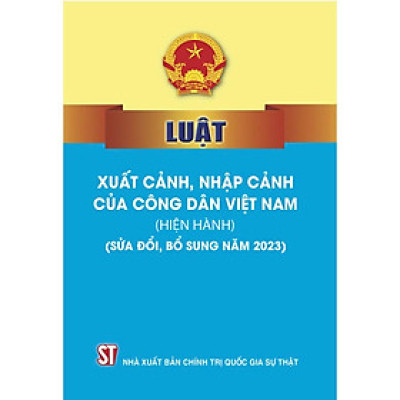 Sách - Luật Xuất Cảnh, Nhập Cảnh Của Công Dân Việt Nam (Hiện Hành) (Sửa Đổi, Bổ Sung Năm 2023) - NXB Chính Trị Quốc Gia