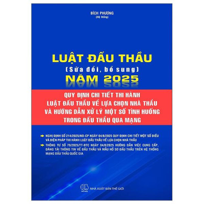 Sách - Luật Đấu Thầu (Sửa Đổi, Bổ Sung) Năm 2025 - Quy Định Chi Tiết Thi Hành Luật Đấu Thầu Về Lựa Chọn Nhà Thầu Và Hướng Dẫn Xử Lý Một Số Tình Huống Trong Đấu Thầu Qua Mạng