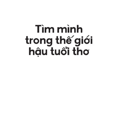 Tìm mình trong thế giới hậu tuổi thơ (Tái bản có bổ sung) - Đặng Hoàng Giang