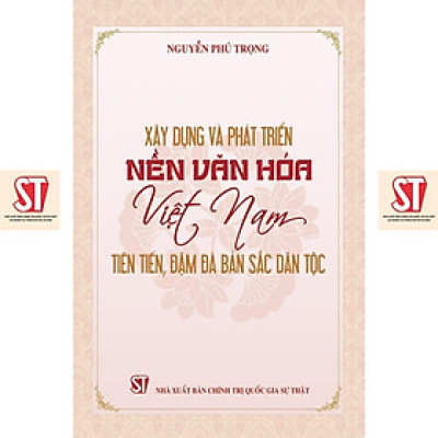 Sách - Xây Dựng Và Phát Triển Nền Văn Hoá Việt Nam Tiên Tiến, Đậm Đà Bản Sắc Dân Tộc - NXB Chính Trị Quốc Gia