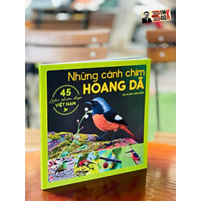 [Minh họa in màu] NHỮNG CÁNH CHIM HOANG DÃ - 45 LOÀI CHIM ĐẸP VIỆT NAM - Sao Hôm - Nxb kim đồng – bìa mềm