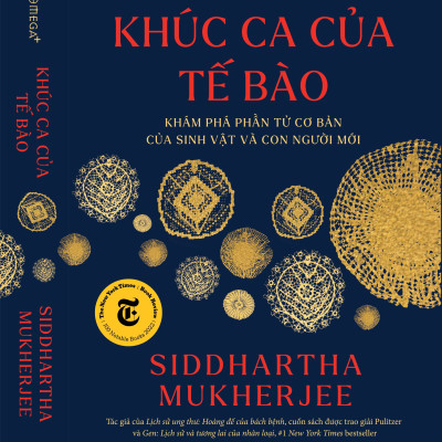 KHÚC CA CỦA TẾ BÀO - Khám phá phần tử cơ bản của sinh vật và con người mới - Siddhartha Mukherjee - Ngọc Giang Nam, Hoài Sơn dịch - Omega+
