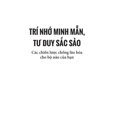 Trí Nhớ Minh Mẫn, Tư Duy Sắc Sảo - Các Chiến Lược Chống Lão Hóa Cho Bộ Não Của Bạn