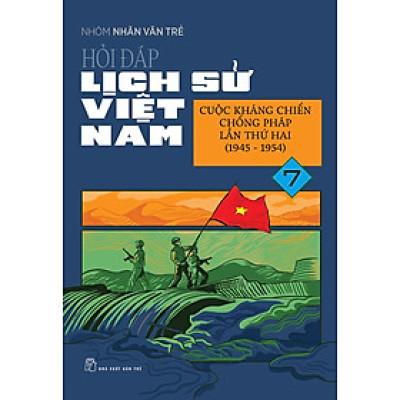 Hỏi Đáp Lịch Sử Việt Nam, Tập 7: Cuộc Kháng Chiến Chống Pháp Lần Thứ Hai (1945 - 1954)