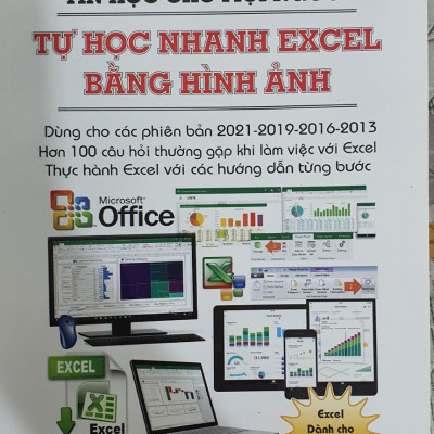  Tin Học Cho Mọi Người - Tự Học Nhanh Excel Bằng Hình Ảnh (Dùng cho các phiên bản 2021-2019-2016-2013; Hơn 100 câu hỏi thường gặp khi làm việc với Excel; Thực hành excel với các hướng dẫn từng bước)