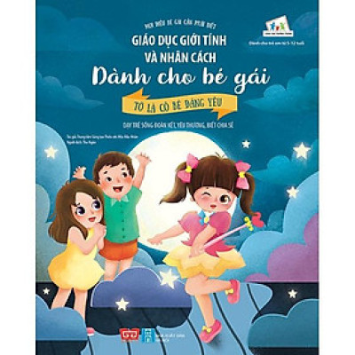 Giáo Dục Giới Tính Và Nhân Cách Dành Cho Bé Gái - Tớ Là Cô Bé Đáng Yêu (Dạy Trẻ Sống Đoàn Kết, Yêu Thương, Biết Chia Sẻ)