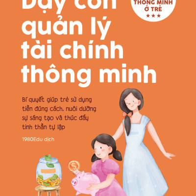 (Bộ 3 Cuốn) DẠY CON PHÁT TRIỂN TƯ DUY PHẢN BIỆN - DẠY CON QUẢN LÝ TÀI CHÍNH THÔNG MINH - DẠY CON QUẢN LÝ TIỀN BẠC - Rashmi Sirdeshpande - (bìa mềm)