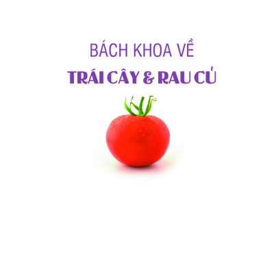 Bách Khoa Về Trái Cây Và Rau Củ (Bìa cứng - In màu)