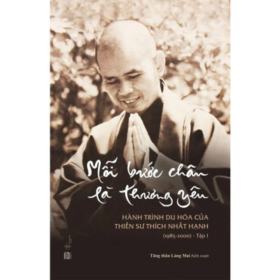 Mỗi Bước Chân Là Thương Yêu - Tập 1 - Hành Trình Du Hóa Của Thiền Sư Thích Nhất Hạnh (1985 - 2000)