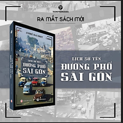 LỊCH SỬ TÊN ĐƯỜNG PHỐ SÀI GÒN - André Baudrit - Phạm Bích Lệ dịch - Trường Phương - Nhà xuất bản Tri Thức.