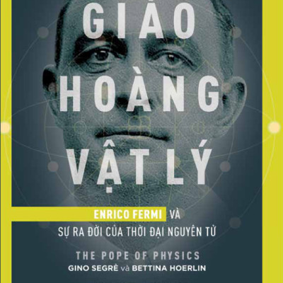 Khoa Học Khám Phá: Giáo Hoàng Vật Lý - Enrico Fermi Và Sự Ra Đời Của Thời Đại Nguyên Tử