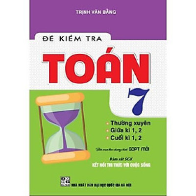 Sách - Đề Kiểm Tra Toán Lớp 7 - Thường Xuyên, Giữa Kì, Cuối Kì - Bám Sát SGK Kết Nối Tri Thức Với Cuộc Sống - Hồng Ân