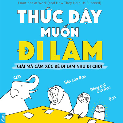 Thức Dậy Muốn Đi Làm (Giải Mã Cảm Xúc Để Đi Làm Như Đi Chơi)