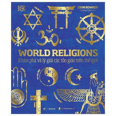 World Religions - Tôn Giáo Thế Giới - Khám Phá Và Lý Giải Các Tôn Giáo Trên Thế Giới - Bìa Cứng