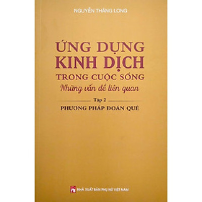 Sách - Ứng Dụng Kinh Dịch Trong Cuộc Sống - Tập 2 - Phương Pháp Đoán Quẻ - NXB Phụ Nữ