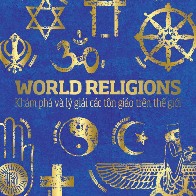 World Religions - Tôn Giáo Thế Giới - Khám Phá Và Lý Giải Các Tôn Giáo Trên Thế Giới - Bìa Cứng
