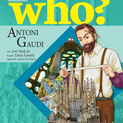 Who? Chuyện Kể Về Danh Nhân Thế Giới - Antoni Gaudi