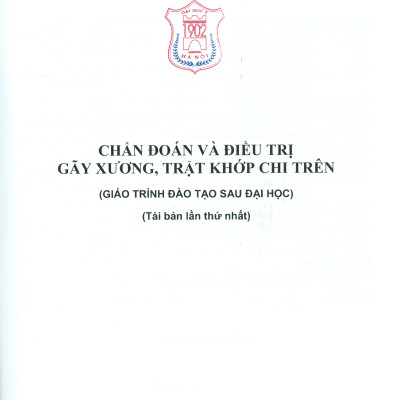 Chẩn Đoán Và Điều Trị Gãy Xương Trật Khớp Chi Trên (Giáo trình đào tạo sau đại học) - Tái bản năm 2022