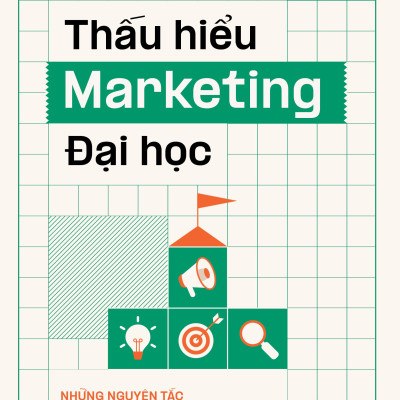 Thấu Hiểu Marketing Đại Học - Những Nguyên Tắc Chuyên Gia Tuyển Sinh Đại Học Và Học Sinh Cần Biết (Phillip Lam)