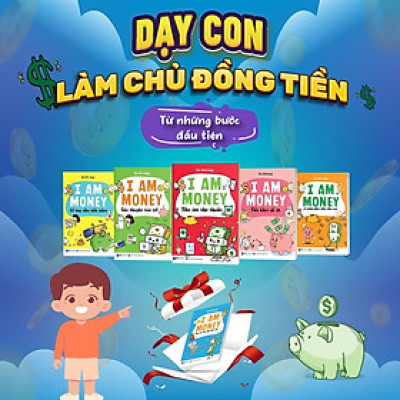 Sách Giáo Dục Tài Chính Cho Trẻ, dạy con hiểu về tiền, cách trẻ tiết kiệm, chi tiêu hợp lý, làm chủ tiền bạc từ nhỏ, Cho Học Sinh 10 đến 15 tuổi - I AM MONEY - Trang Bị Bản Lĩnh Tài Chính Cho Thế Hệ Trẻ