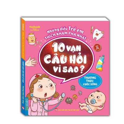Những Điều Trẻ Em Thích Khám Phá Nhất - 10 Vạn Câu Hỏi Vì Sao ? - Thường Thức Cuộc Sống (Tái Bản 2022)