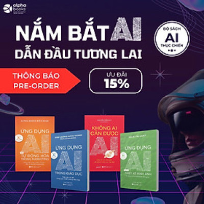 Bộ Sách AI Thực Chiến: Ứng Dụng AI Trong Giáo Dục + Ứng Dụng AI Trong Thiết Kế Hình Ảnh + Ứng Dụng AI Và Tự Động Hóa Trong Marketing + Không Ai Cản Được AI - Alpha Books 