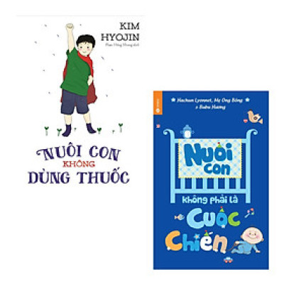 Combo Chăm Sóc Con: Nuôi Con Không Phải Là Cuộc Chiến + Nuôi Con Không Dùng Thuốc