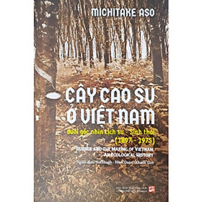 Cây Cao Su Ở Việt Nam - Dưới Góc Nhìn Lịch Sử - Sinh Thái (1897 - 1975)