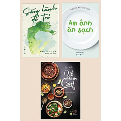 Combo Sách Y Học Lý Thú: Sống Lành Để Trẻ + Ám Ảnh Ăn Sạch + Về Nhà Ăn Cơm - 45 Công Thức Thuần Chay Cho Mâm Cơm Nhà Bạn 