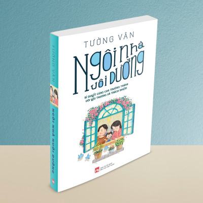Ngôi Nhà Nuôi Dưỡng - Bí quyết cùng con trưởng thành với yêu thương và trách nhiệm.