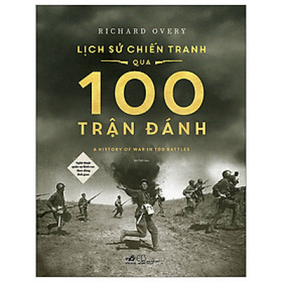 Sách Lịch Sử Thế Gioi-Lịch Sử Chiến Tranh Qua 100 Trận Đánh - Nghệ Thuật Quân Sự Đỉnh Cao Theo Dòng Thời Gian - Bìa Cứng