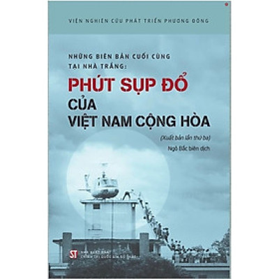 Những biên bản cuối cùng tại Nhà Trắng: Phút sụp đổ của Việt Nam Cộng Hòa
