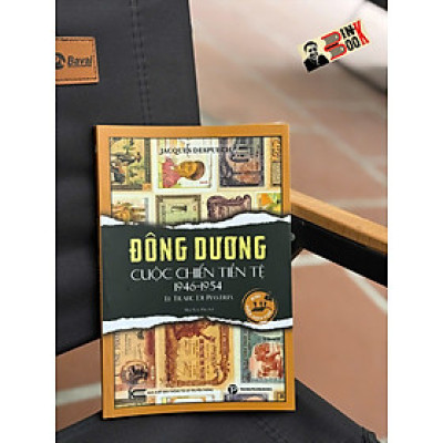 ĐÔNG DƯƠNG CUỘC CHIẾN TIỀN TỆ 1946-1954 – Jacques Despuech – Mai Yên Thi dịch – Trường Phương – NXB Thông tin và Truyền thông