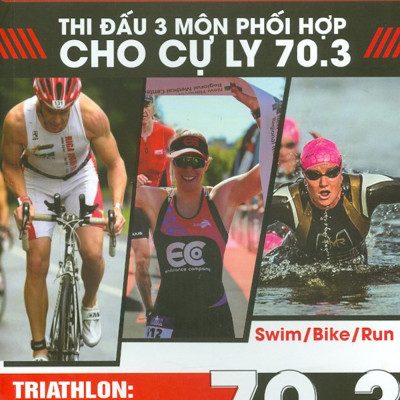 CHƯƠNG TRÌNH LUYỆN TẬP THI ĐẤU 3 MÔN PHỐI HỢP CHO CỰ LY 70.3 