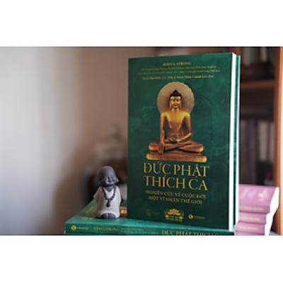 ĐỨC PHẬT THÍCH CA: Nghiên cứu về cuộc đời của một vĩ nhân thế giới – John S.Strong