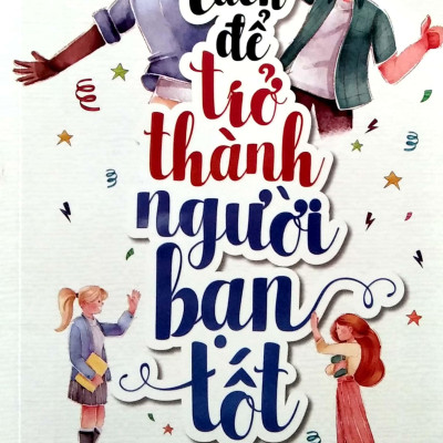 Kỹ Năng Sống - Cách Để Trở Thành Người Bạn Tốt