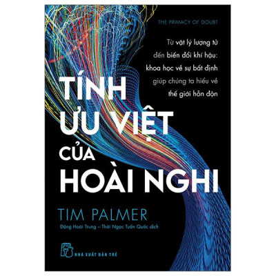 Sách - Tính Ưu Việt Của Hoài Nghi - Từ Vật Lý Lượng Tử Đến Biến Đổi Khí Hậu - Khoa Học Vế Sự Bất Định Giúp Chúng Ta Hiểu Về Thế Giới Hỗn Độn