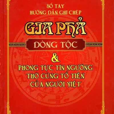 Sổ Tay Hướng Dẫn Ghi Chép Gia Phả Dòng Tộc & Phong Tục Tín Ngưỡng Thờ Cúng Tổ Tiên Của Người Việt