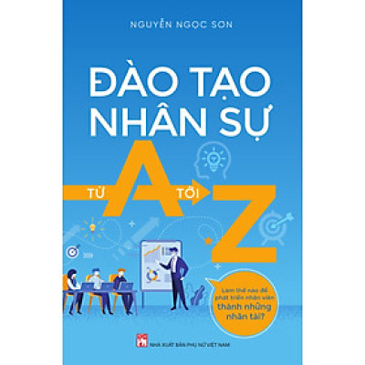 ĐÀO TẠO NHÂN SỰ TỪ A TỚI Z - Tác giả Nguyễn Ngọc Sơn 